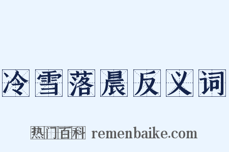 冷雪落晨反义词是什么意思的图片